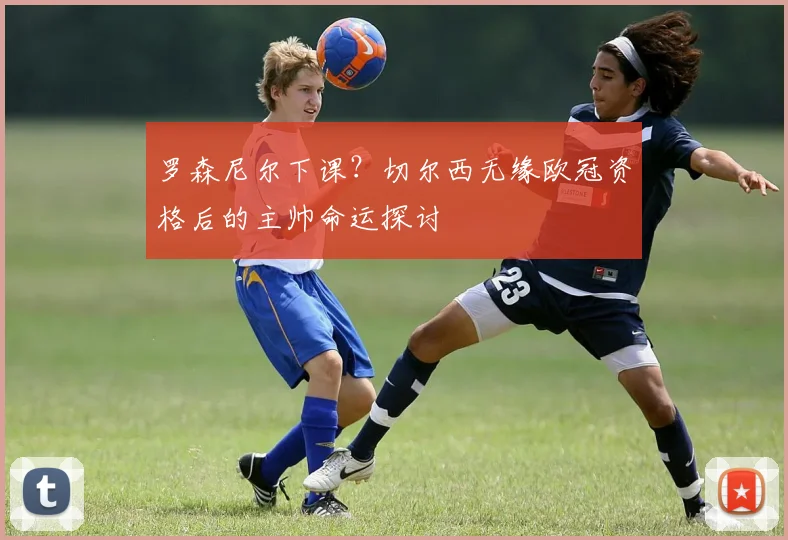 罗森尼尔下课?切尔西无缘欧冠资格后的主帅命运探讨